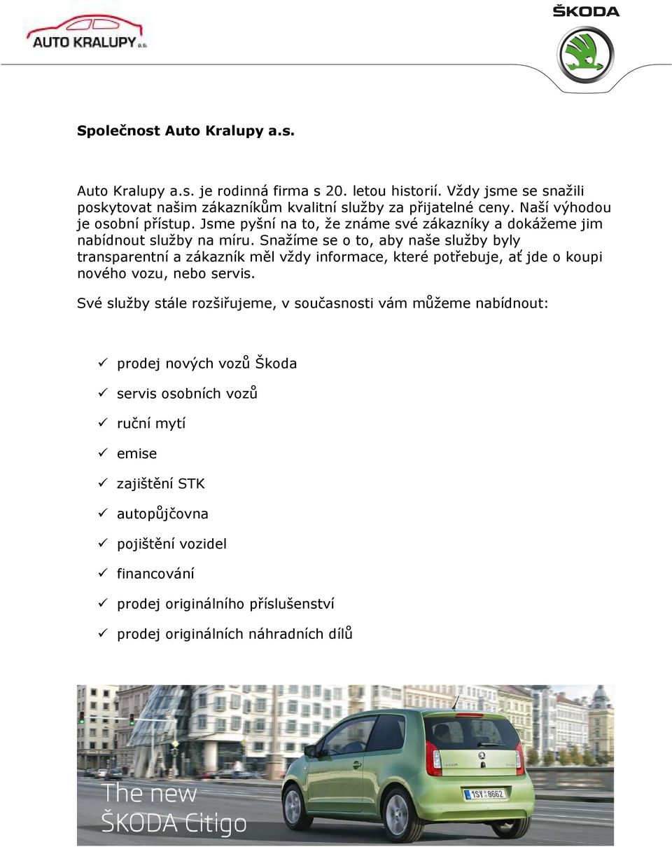 Snažíme se o to, aby naše služby byly transparentní a zákazník měl vždy informace, které potřebuje, ať jde o koupi nového vozu, nebo servis.