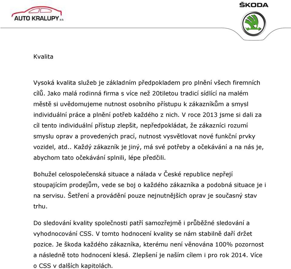 V roce 2013 jsme si dali za cíl tento individuální přístup zlepšit, nepředpokládat, že zákazníci rozumí smyslu oprav a provedených prací, nutnost vysvětlovat nové funkční prvky vozidel, atd.