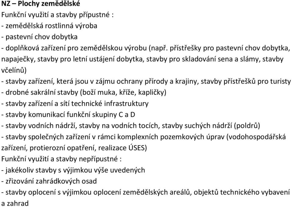 krajiny, stavby přístřešků pro turisty - drobné sakrální stavby (boží muka, kříže, kapličky) - stavby zařízení a sítí technické infrastruktury - stavby komunikací funkční skupiny C a D - stavby