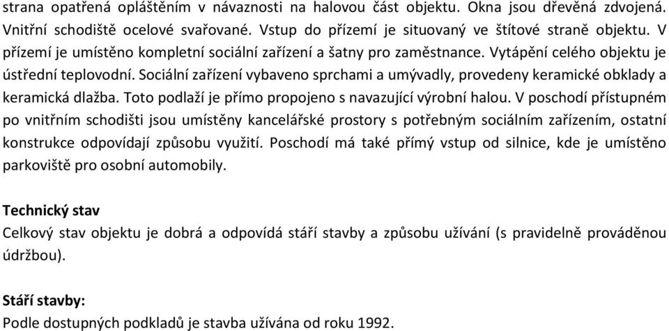 Sociální zařízení vybaveno sprchami a umývadly, provedeny keramické obklady a keramická dlažba. Toto podlaží je přímo propojeno s navazující výrobní halou.