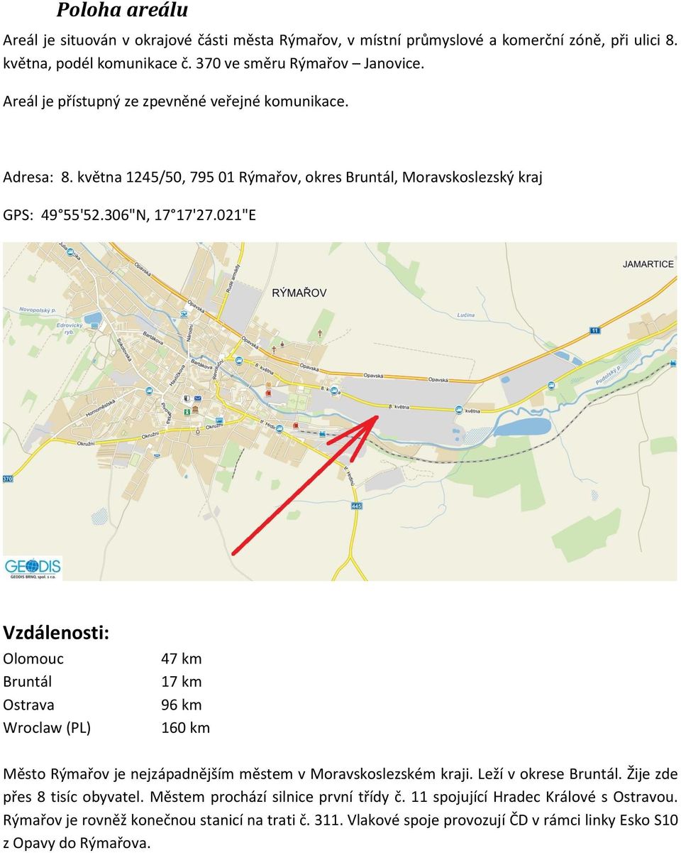 021"E Vzdálenosti: Olomouc Bruntál Ostrava Wroclaw (PL) 47 km 17 km 96 km 160 km Město Rýmařov je nejzápadnějším městem v Moravskoslezském kraji. Leží v okrese Bruntál.