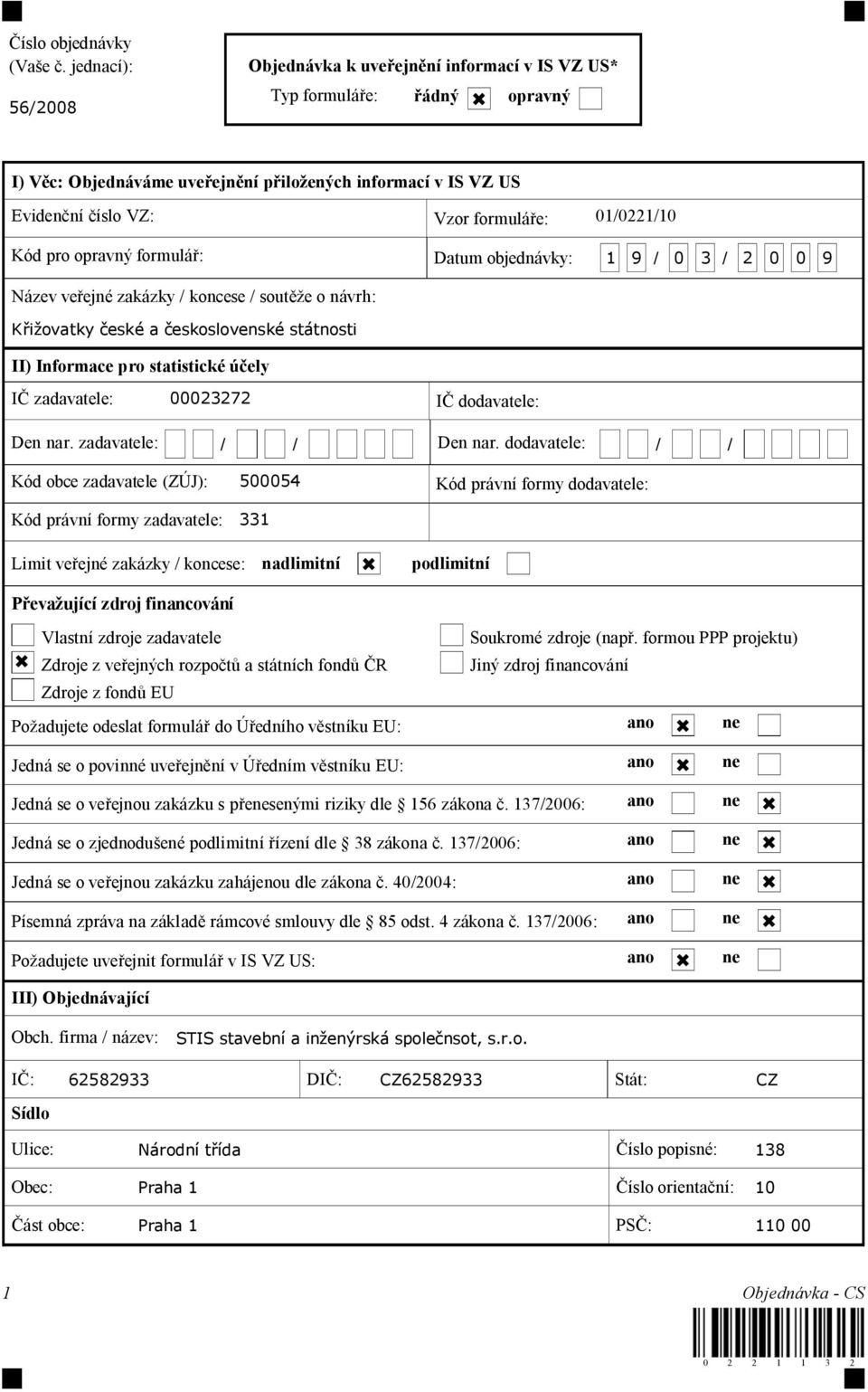 01/0221/10 Kód pro opravný formulá : Datum objednávky: 1 9 / 0 3 / 2 0 0 9 Název ve ejné zakázky / koncese / sout e o návrh: K i ovatky eské a eskoslovenské státnosti II) Informace pro statistické ú