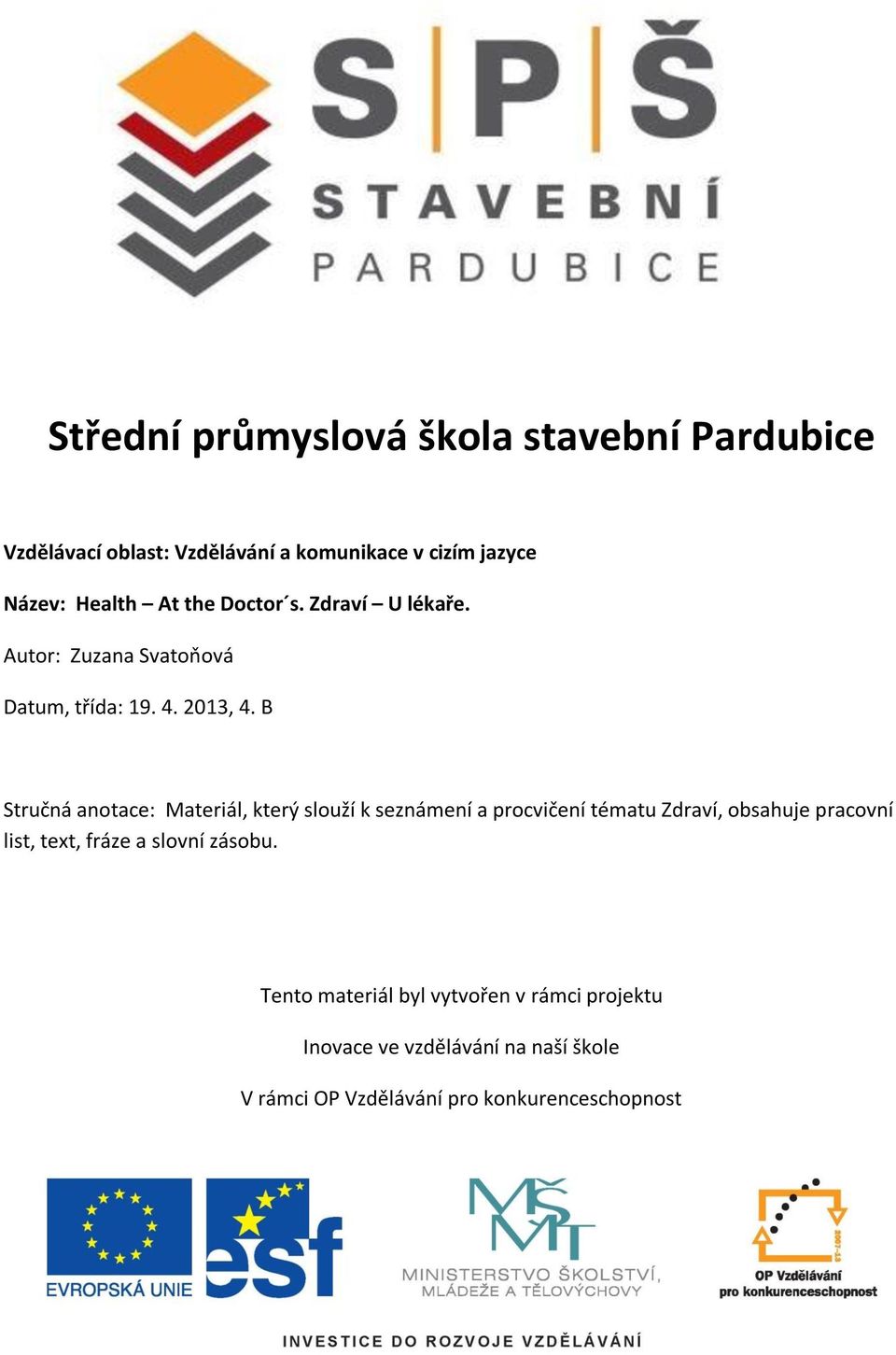 B Stručná anotace: Materiál, který slouží k seznámení a procvičení tématu Zdraví, obsahuje pracovní list, text,