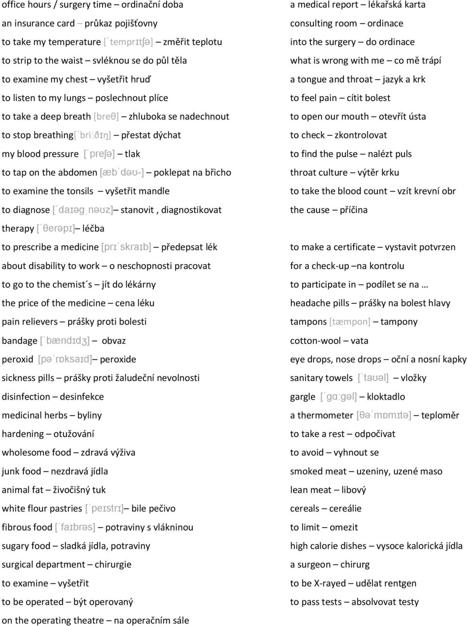 abdomen [æbˈdəʊ-] poklepat na břicho to examine the tonsils vyšetřit mandle to diagnose [ˈdaɪəgˌnəʊz] stanovit, diagnostikovat therapy [ˈθerəpɪ] léčba to prescribe a medicine [prɪˈskraɪb] předepsat