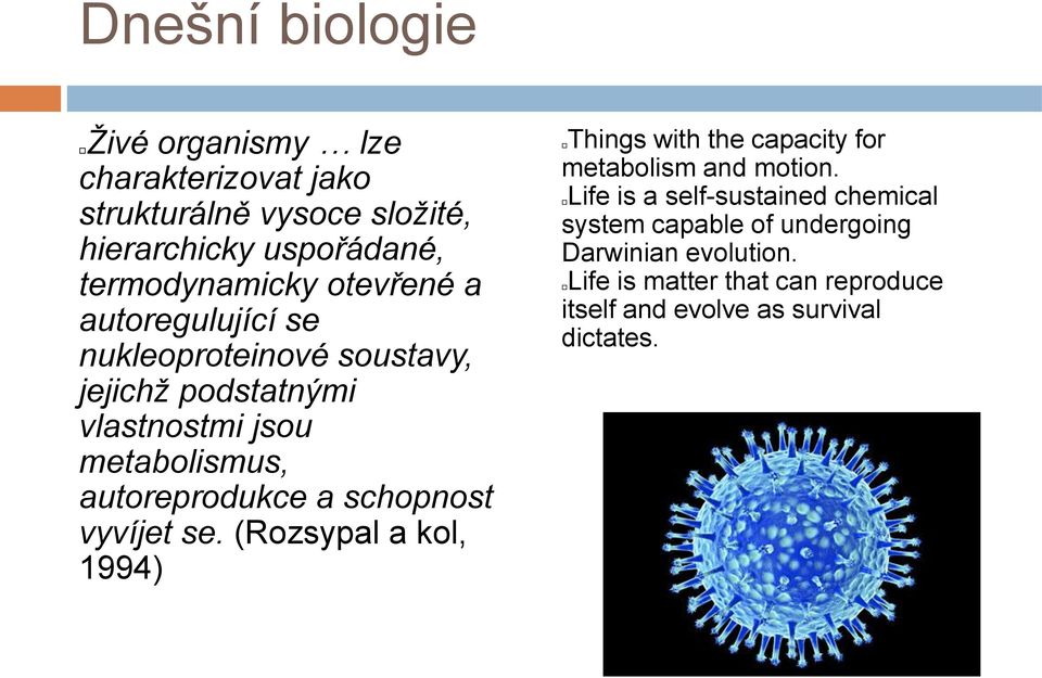 schopnost vyvíjet se. (Rozsypal a kol, 1994) Things with the capacity for metabolism and motion.