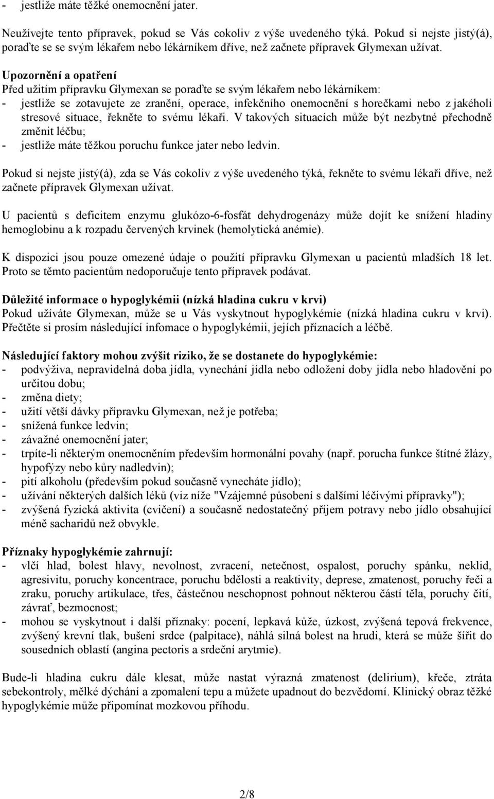 Upozornění a opatření Před užitím přípravku Glymexan se poraďte se svým lékařem nebo lékárníkem: - jestliže se zotavujete ze zranění, operace, infekčního onemocnění s horečkami nebo z jakéholi