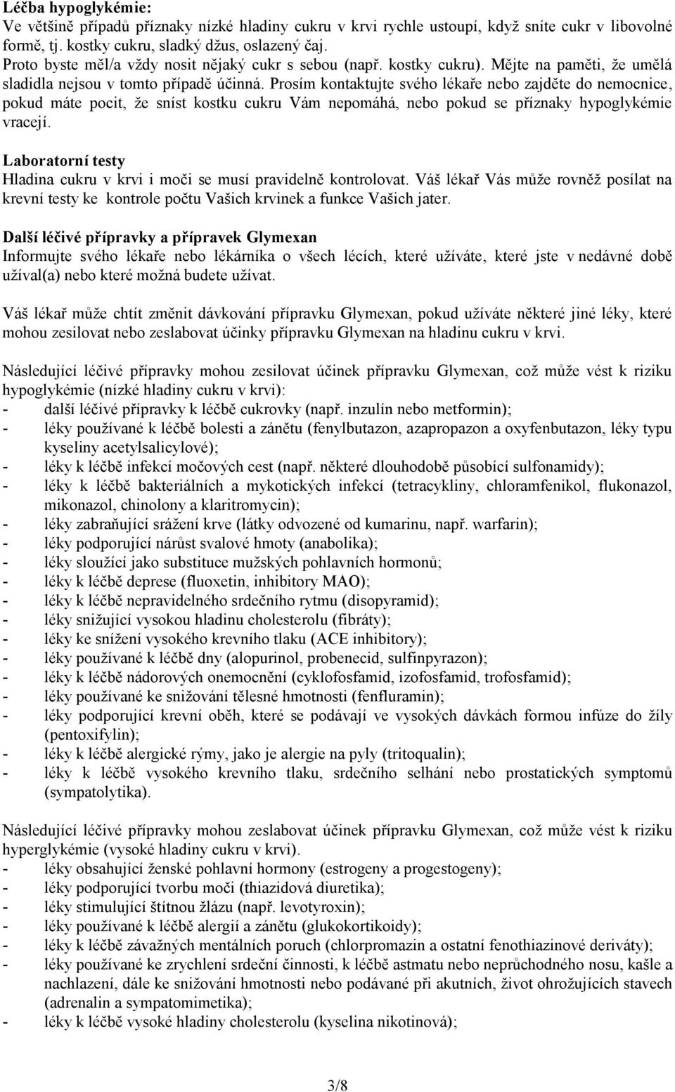 Prosím kontaktujte svého lékaře nebo zajděte do nemocnice, pokud máte pocit, že sníst kostku cukru Vám nepomáhá, nebo pokud se příznaky hypoglykémie vracejí.