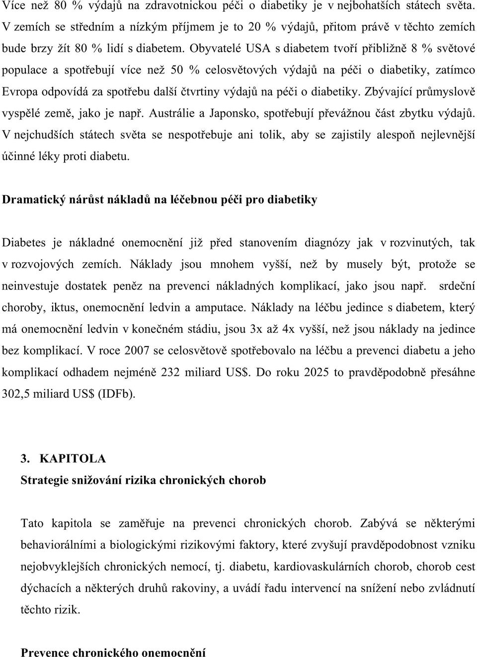 Obyvatelé USA s diabetem tvoří přibližně 8 % světové populace a spotřebují více než 50 % celosvětových výdajů na péči o diabetiky, zatímco Evropa odpovídá za spotřebu další čtvrtiny výdajů na péči o