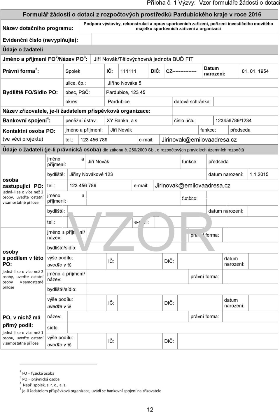 sportovních zařízení, pořízení investičního movitého majetku sportovních zařízení a organizací Evidenční číslo (nevyplňujte): Údaje o žadateli Jméno a příjmení FO 2 /Název PO 3 : Jiří