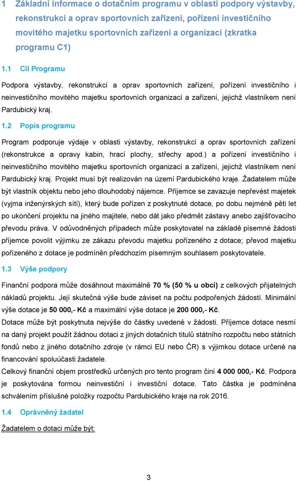 1 Cíl Programu Podpora výstavby, rekonstrukcí a oprav sportovních zařízení, pořízení investičního i neinvestičního movitého majetku sportovních organizací a zařízení, jejichž vlastníkem není