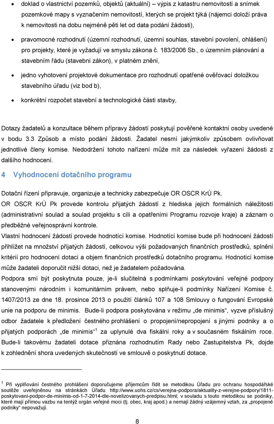 , o územním plánování a stavebním řádu (stavební zákon), v platném znění, jedno vyhotovení projektové dokumentace pro rozhodnutí opatřené ověřovací doložkou stavebního úřadu (viz bod b), konkrétní