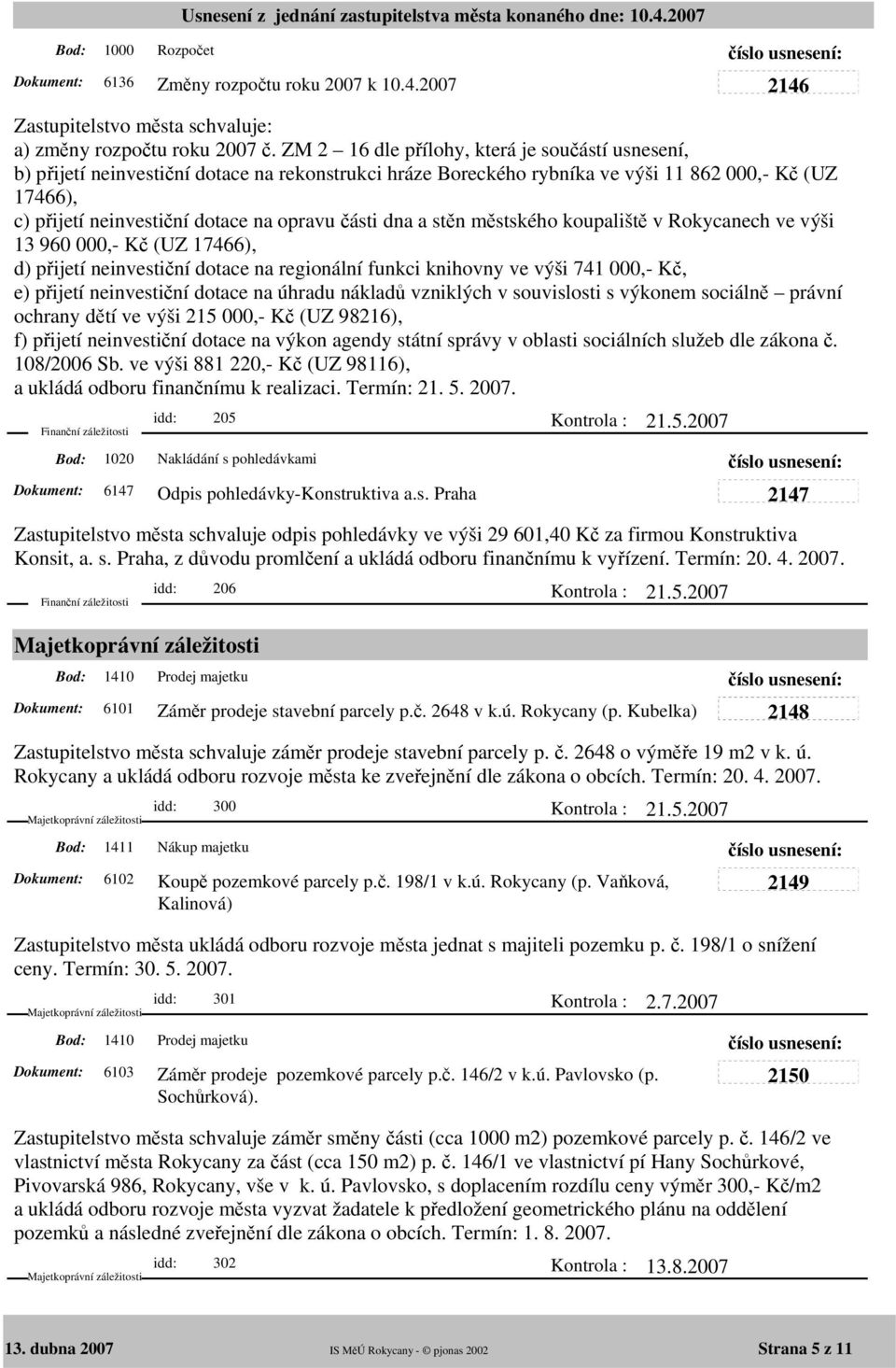 části dna a stěn městského koupaliště v Rokycanech ve výši 13 960 000,- Kč (UZ 17466), d) přijetí neinvestiční dotace na regionální funkci knihovny ve výši 741 000,- Kč, e) přijetí neinvestiční