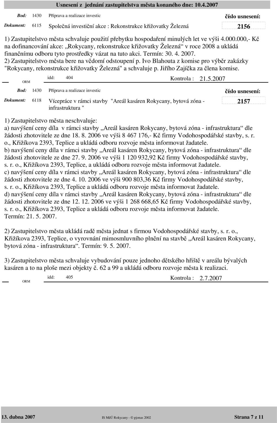 2) Zastupitelstvo města bere na vědomí odstoupení p. Ivo Blahouta z komise pro výběr zakázky "Rokycany, rekonstrukce křižovatky Železná" a schvaluje p. Jiřího Zajíčka za člena komise.