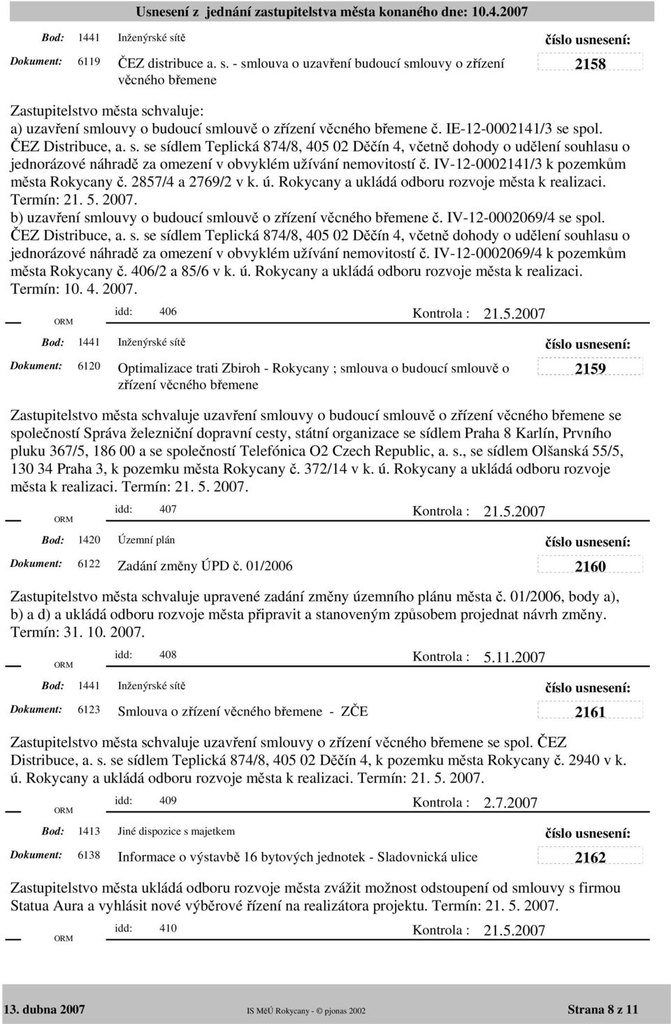 IV-12-0002141/3 k pozemkům města Rokycany č. 2857/4 a 2769/2 v k. ú. Rokycany a ukládá odboru rozvoje města k realizaci. Termín: 21. 5. 2007.