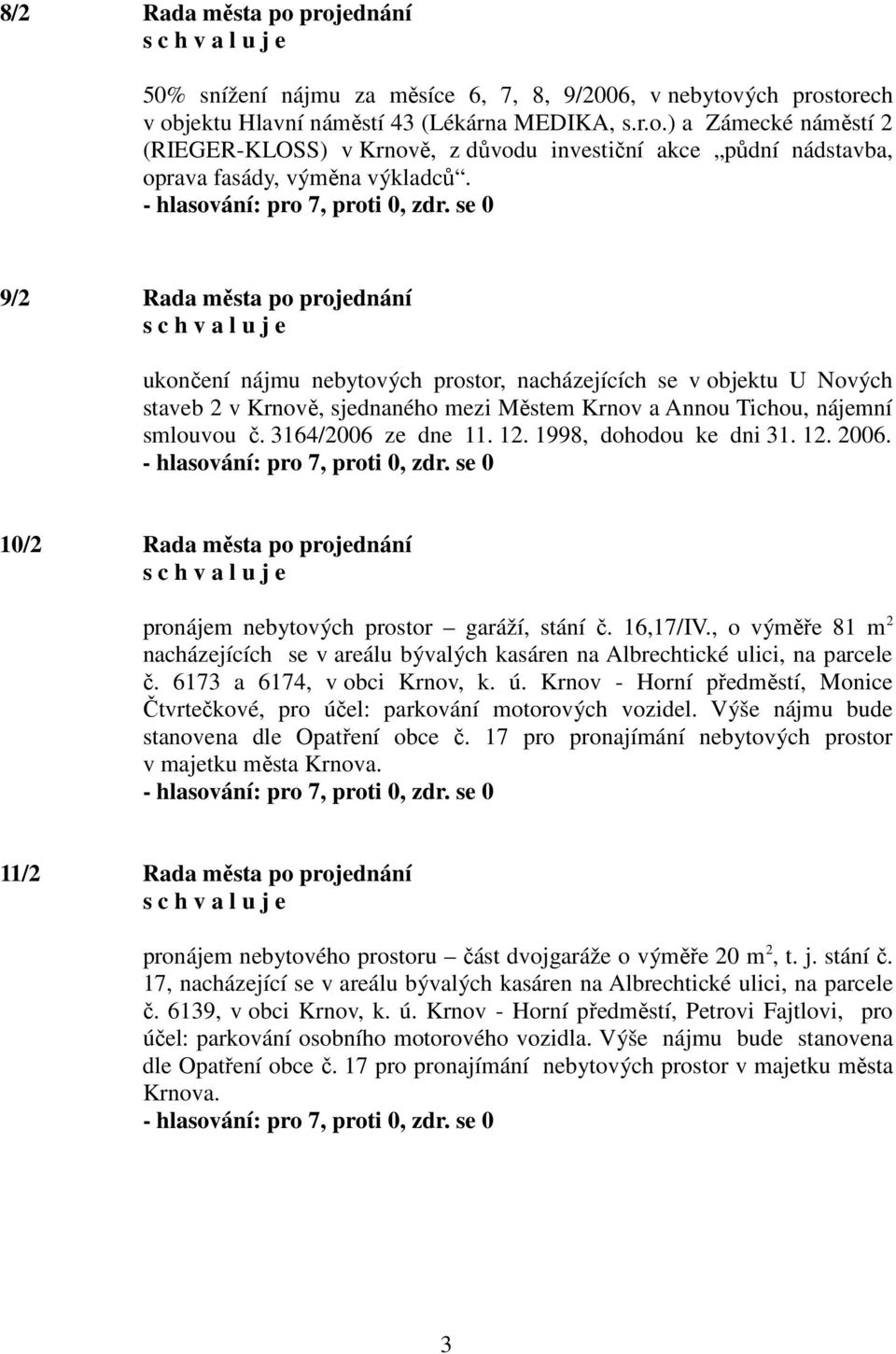 3164/2006 ze dne 11. 12. 1998, dohodou ke dni 31. 12. 2006. 10/2 Rada města po projednání pronájem nebytových prostor garáží, stání č. 16,17/IV.