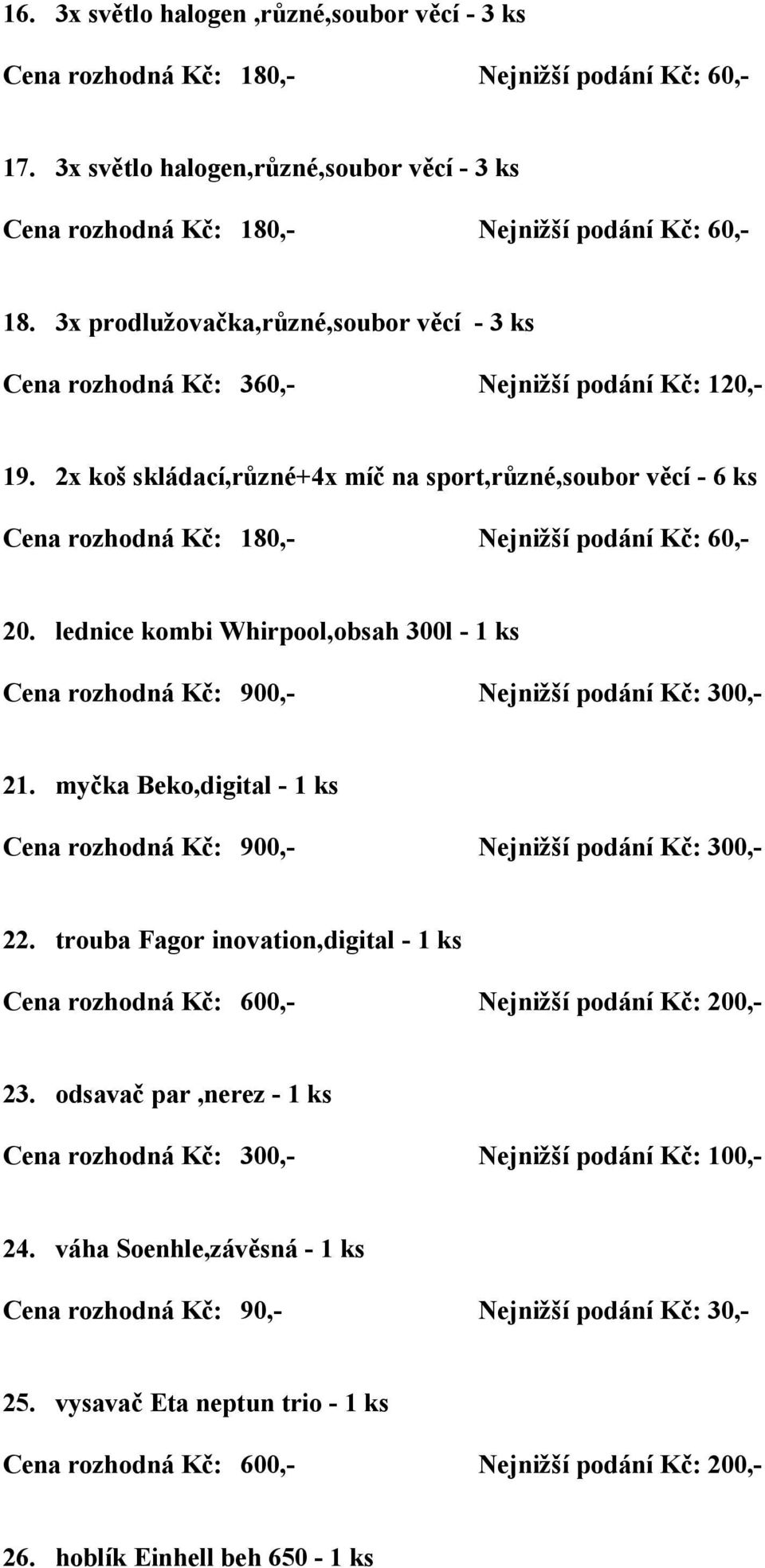 2x koš skládací,různé+4x míč na sport,různé,soubor věcí - 6 ks 20. lednice kombi Whirpool,obsah 300l - 1 ks 21.