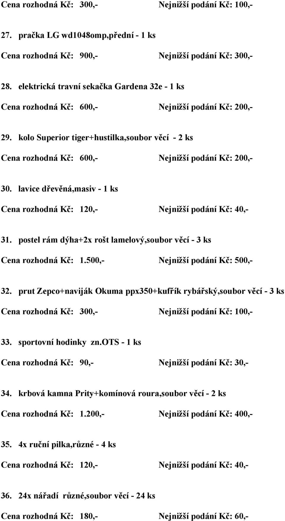 prut Zepco+naviják Okuma ppx350+kufřík rybářský,soubor věcí - 3 ks 33. sportovní hodinky zn.ots - 1 ks Cena rozhodná Kč: 90,- Nejnižší podání Kč: 30,- 34.