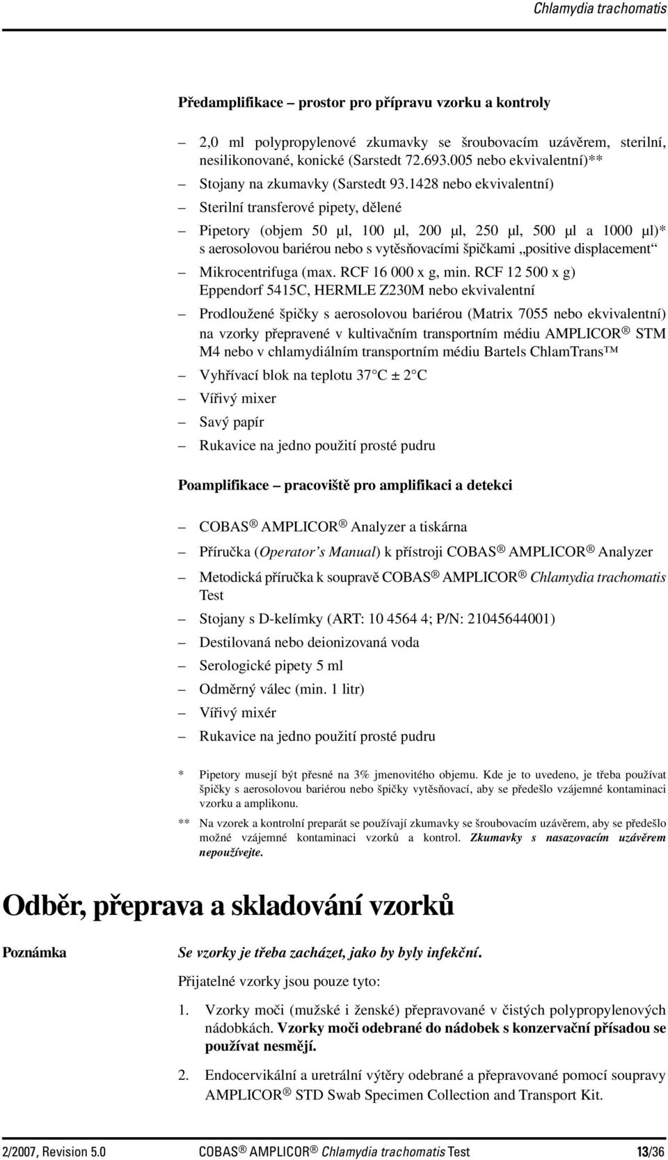 1428 nebo ekvivalentní) Sterilní transferové pipety, dělené Pipetory (objem 50 µl, 100 µl, 200 µl, 250 µl, 500 µl a 1000 µl)* s aerosolovou bariérou nebo s vytěsňovacími špičkami positive