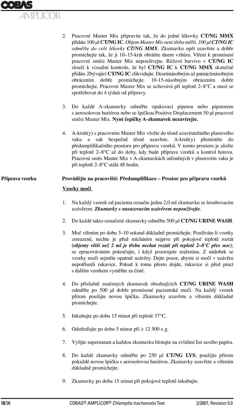 Růžové barvivo v CT/NG IC slouží k vizuální kontrole, že byl CT/NG IC k CT/NG MMX skutečně přidán. Zbývající CT/NG IC zlikvidujte. Desetinásobným až patnáctinásobným obrácením dobře promíchejte.