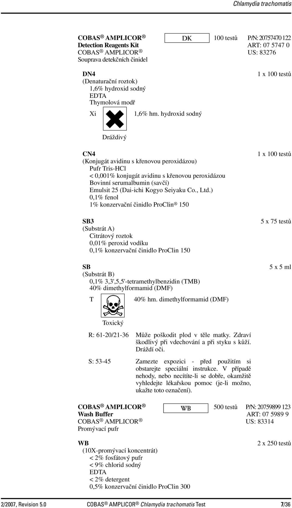 hydroxid sodný + 1 x 100 testů Dráždivý CN4 (Konjugát avidinu s křenovou peroxidázou) Pufr Tris-HCl < 0,001% konjugát avidinu s křenovou peroxidázou Bovinní serumalbumin (savčí) Emulsit 25 (Dai-ichi