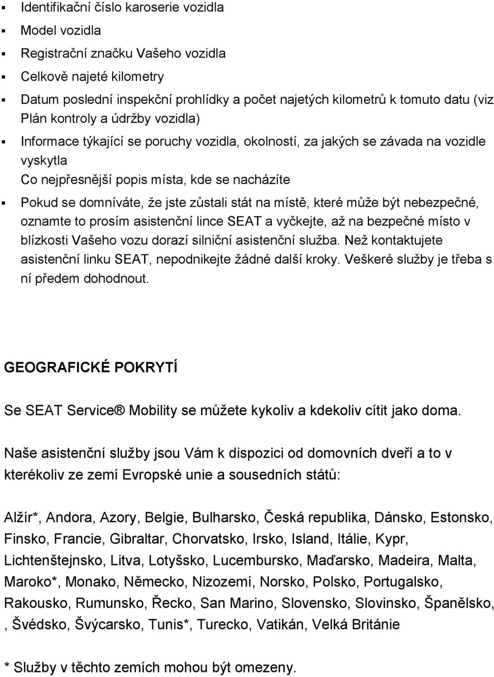 stát na místě, které může být nebezpečné, oznamte to prosím asistenční lince SEAT a vyčkejte, až na bezpečné místo v blízkosti Vašeho vozu dorazí silniční asistenční služba.