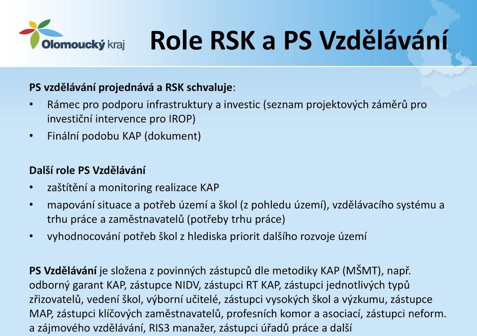 práce) vyhodnocování potřeb škol z hlediska priorit dalšího rozvoje území PS Vzdělávání je složena z povinných zástupců dle metodiky KAP (MŠMT), např.