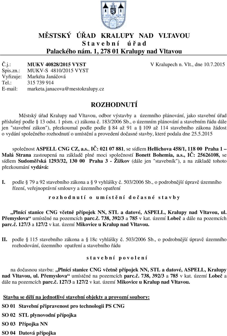 cz ROZHODNUTÍ Městský úřad Kralupy nad Vltavou, odbor výstavby a územního plánování, jako stavební úřad příslušný podle 13 odst. 1 písm. c) zákona č. 183/2006 Sb.