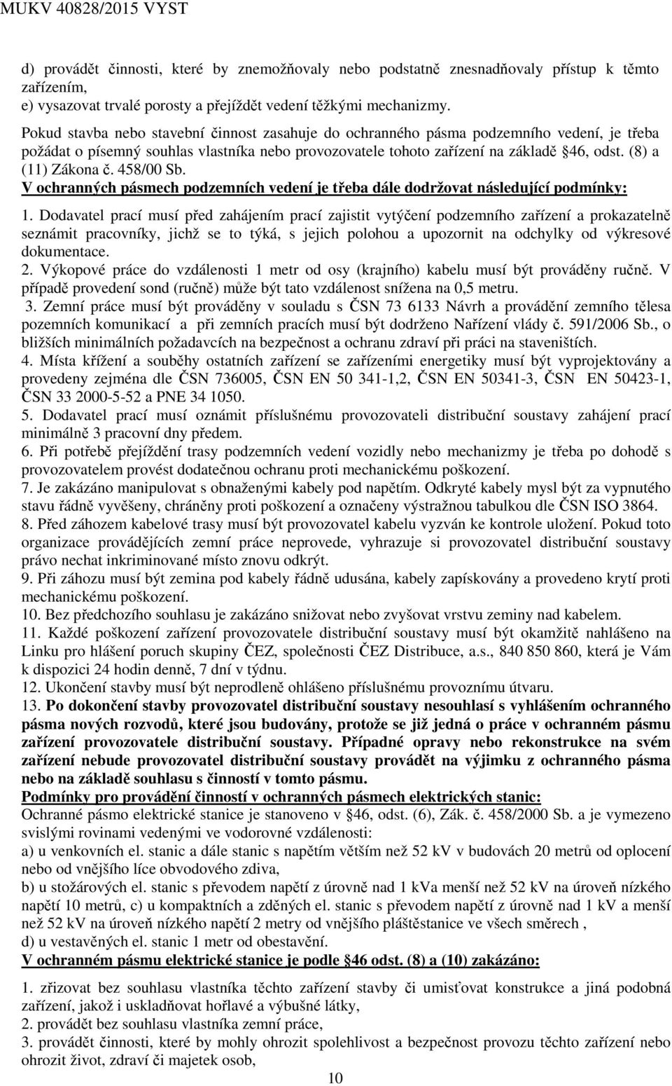 (8) a (11) Zákona č. 458/00 Sb. V ochranných pásmech podzemních vedení je třeba dále dodržovat následující podmínky: 1.