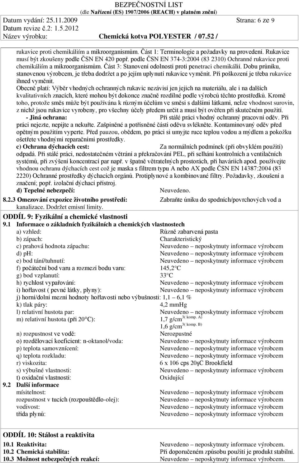 Dobu průniku, stanovenou výrobcem, je třeba dodržet a po jejím uplynutí rukavice vyměnit. Při poškození je třeba rukavice ihned vyměnit.