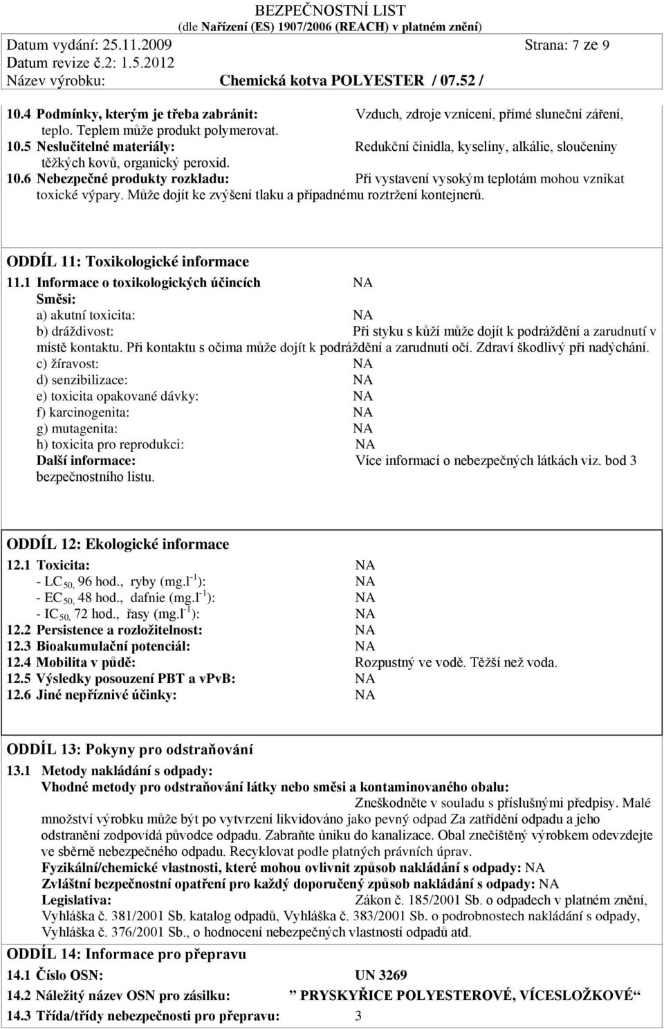 1 Informace o toxikologických účincích NA Směsi: a) akutní toxicita: NA b) dráždivost: Při styku s kůží může dojít k podráždění a zarudnutí v místě kontaktu.