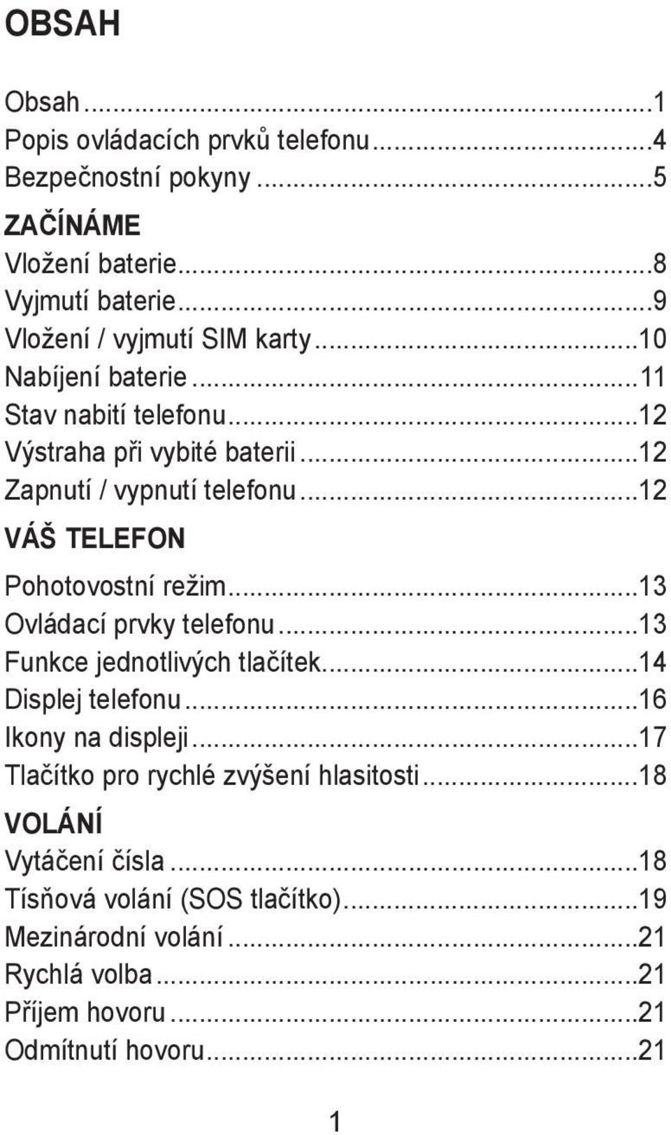 ..13 Ovládací prvky telefonu...13 Funkce jednotlivých tlačítek...14 Displej telefonu...16 Ikony na displeji...17 Tlačítko pro rychlé zvýšení hlasitosti.