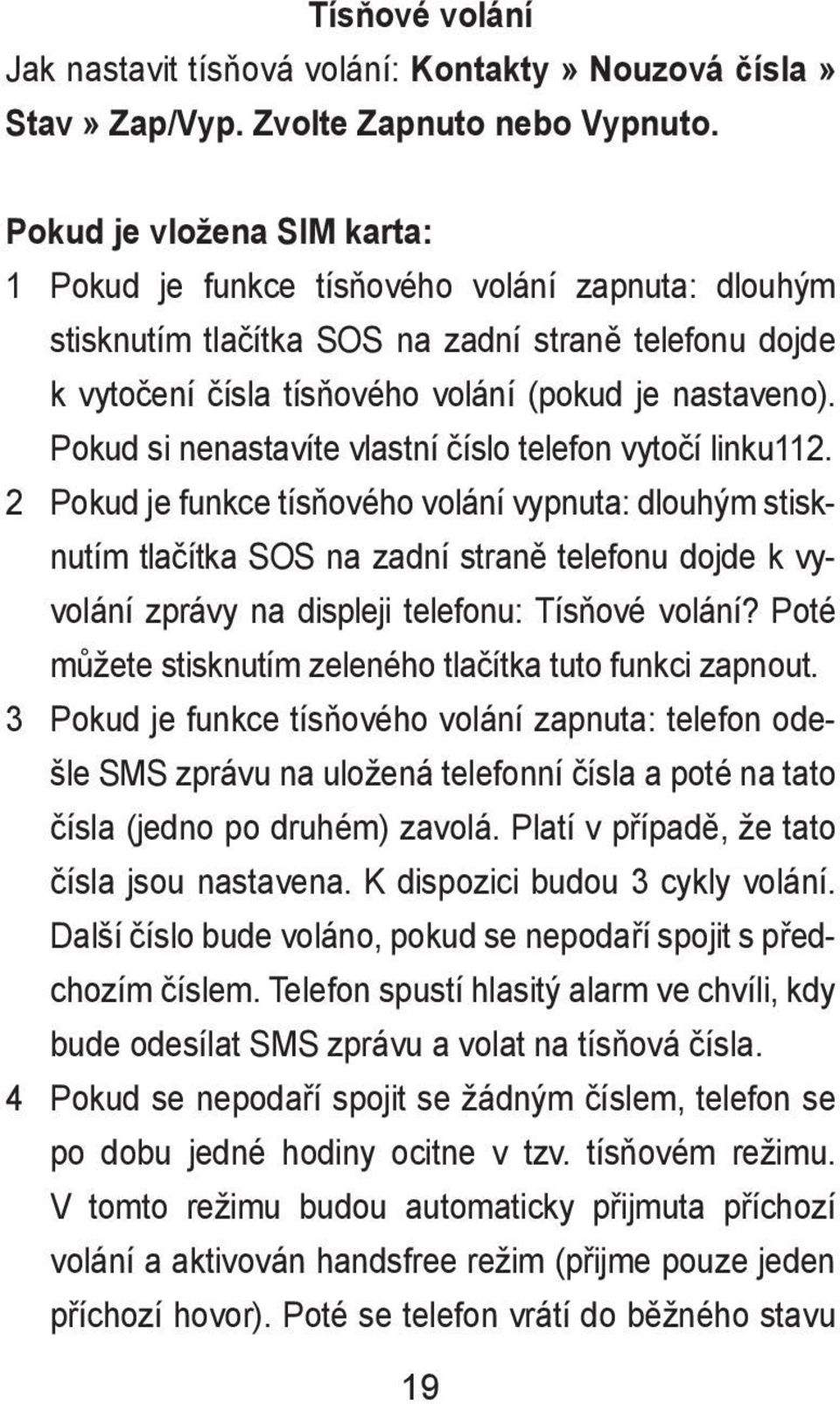 Pokud si nenastavíte vlastní číslo telefon vytočí linku112.