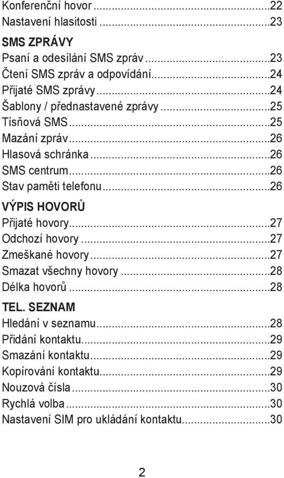 ..26 VÝPIS HOVORŮ Přijaté hovory...27 Odchozí hovory...27 Zmeškané hovory...27 Smazat všechny hovory...28 Délka hovorů...28 TEL.