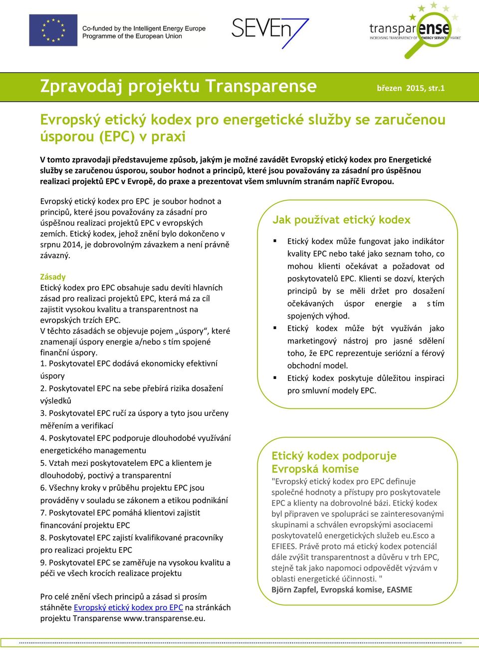 zaručenou úsporou, soubor hodnot a principů, které jsou považovány za zásadní pro úspěšnou realizaci projektů EPC v Evropě, do praxe a prezentovat všem smluvním stranám napříč Evropou.