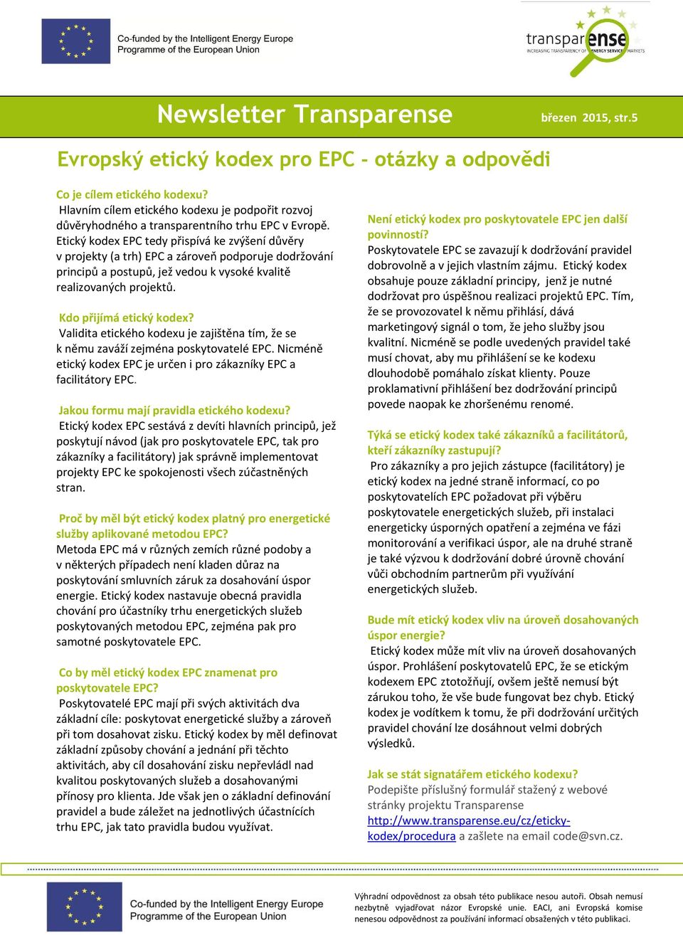 Etický kodex EPC tedy přispívá ke zvýšení důvěry v projekty (a trh) EPC a zároveň podporuje dodržování principů a postupů, jež vedou k vysoké kvalitě realizovaných projektů. Kdo přijímá etický kodex?