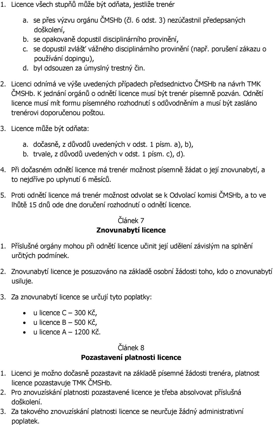 Licenci odnímá ve výše uvedených případech předsednictvo ČMSHb na návrh TMK ČMSHb. K jednání orgánů o odnětí licence musí být trenér písemně pozván.