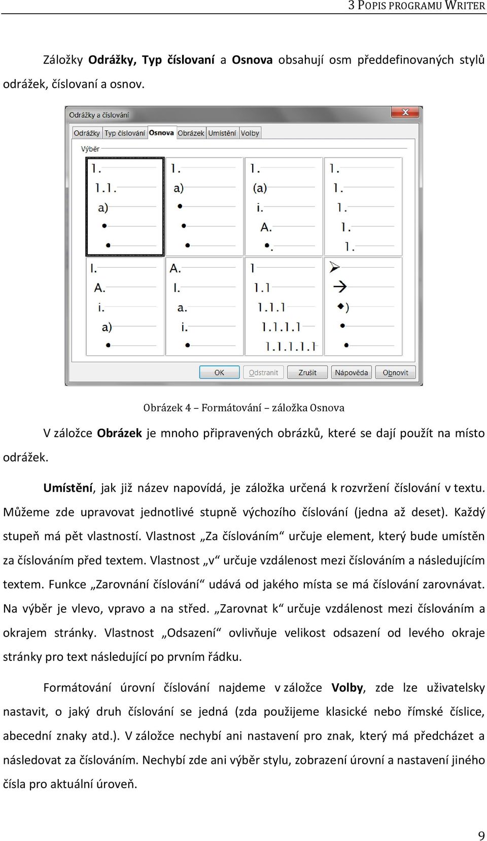 Umístění, jak již název napovídá, je záložka určená k rozvržení číslování v textu. Můžeme zde upravovat jednotlivé stupně výchozího číslování (jedna až deset). Každý stupeň má pět vlastností.