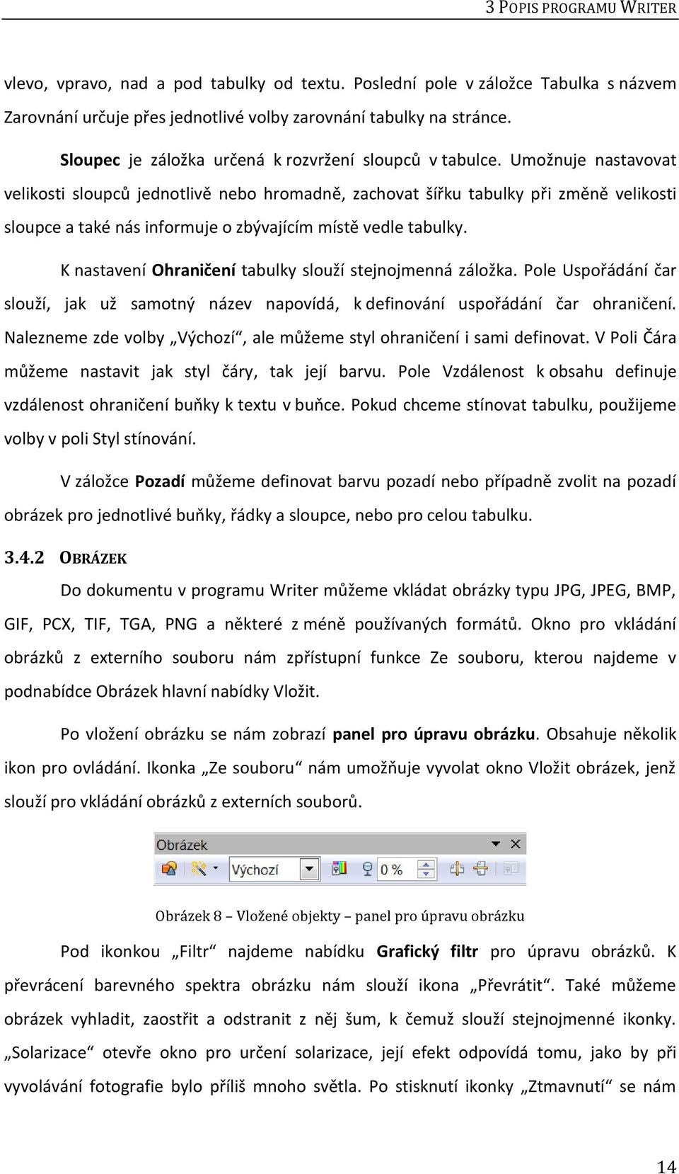 Umožnuje nastavovat velikosti sloupců jednotlivě nebo hromadně, zachovat šířku tabulky při změně velikosti sloupce a také nás informuje o zbývajícím místě vedle tabulky.