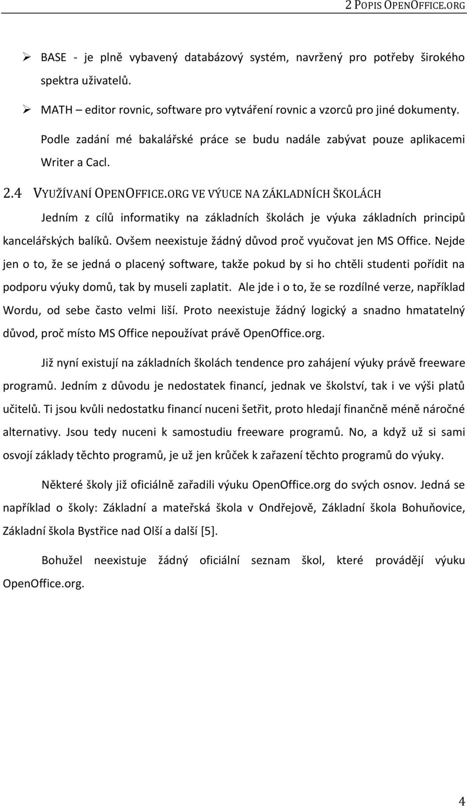 ORG VE VÝUCE NA ZÁKLADNÍCH ŠKOLÁCH Jedním z cílů informatiky na základních školách je výuka základních principů kancelářských balíků. Ovšem neexistuje žádný důvod proč vyučovat jen MS Office.