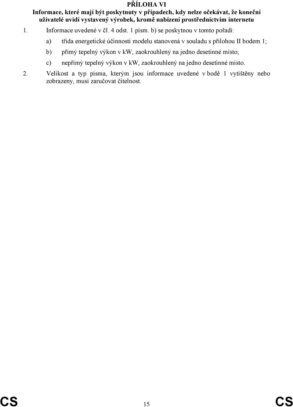 b) se poskytnou v tomto pořadí: a) třída energetické účinnosti modelu stanovená v souladu s přílohou II bodem 1; b) přímý tepelný výkon v kw,