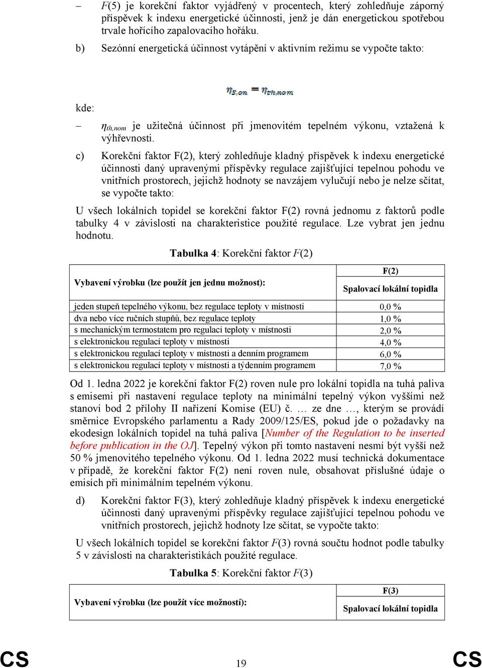 c) Korekční faktor F(2), který zohledňuje kladný příspěvek k indexu energetické účinnosti daný upravenými příspěvky regulace zajišťující tepelnou pohodu ve vnitřních prostorech, jejichž hodnoty se