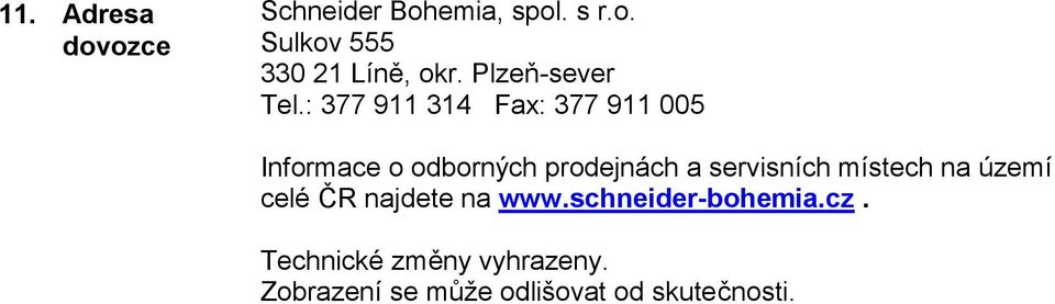 : 377 911 314 Fax: 377 911 005 Informace o odborných prodejnách a servisních