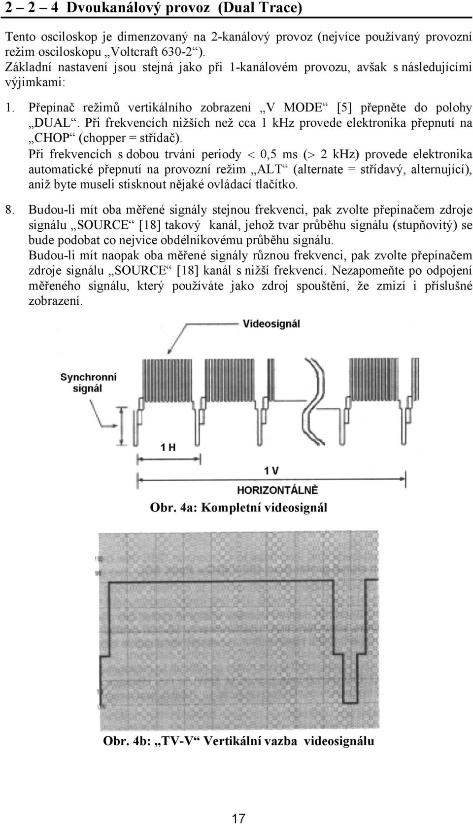 Při frekvencích nižších než cca 1 khz provede elektronika přepnutí na CHOP (chopper = střídač).