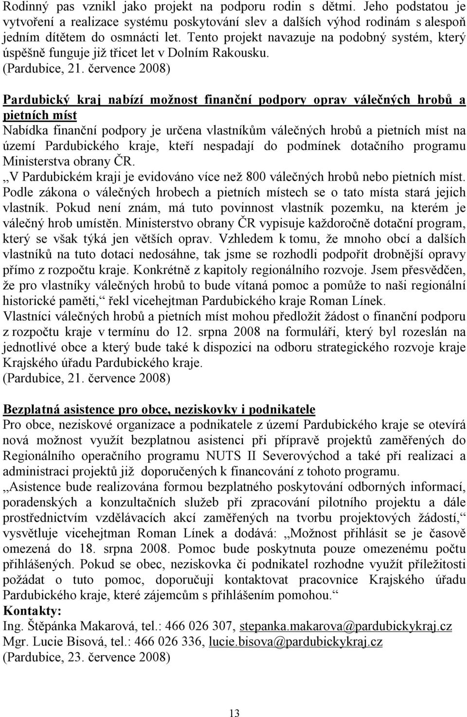 července 2008) Pardubický kraj nabízí možnost finanční podpory oprav válečných hrobů a pietních míst Nabídka finanční podpory je určena vlastníkům válečných hrobů a pietních míst na území