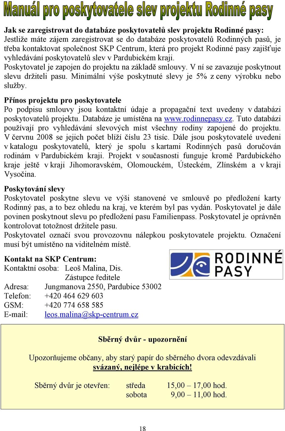 Minimální výše poskytnuté slevy je 5% z ceny výrobku nebo služby. Přínos projektu pro poskytovatele Po podpisu smlouvy jsou kontaktní údaje a propagační text uvedeny v databázi poskytovatelů projektu.