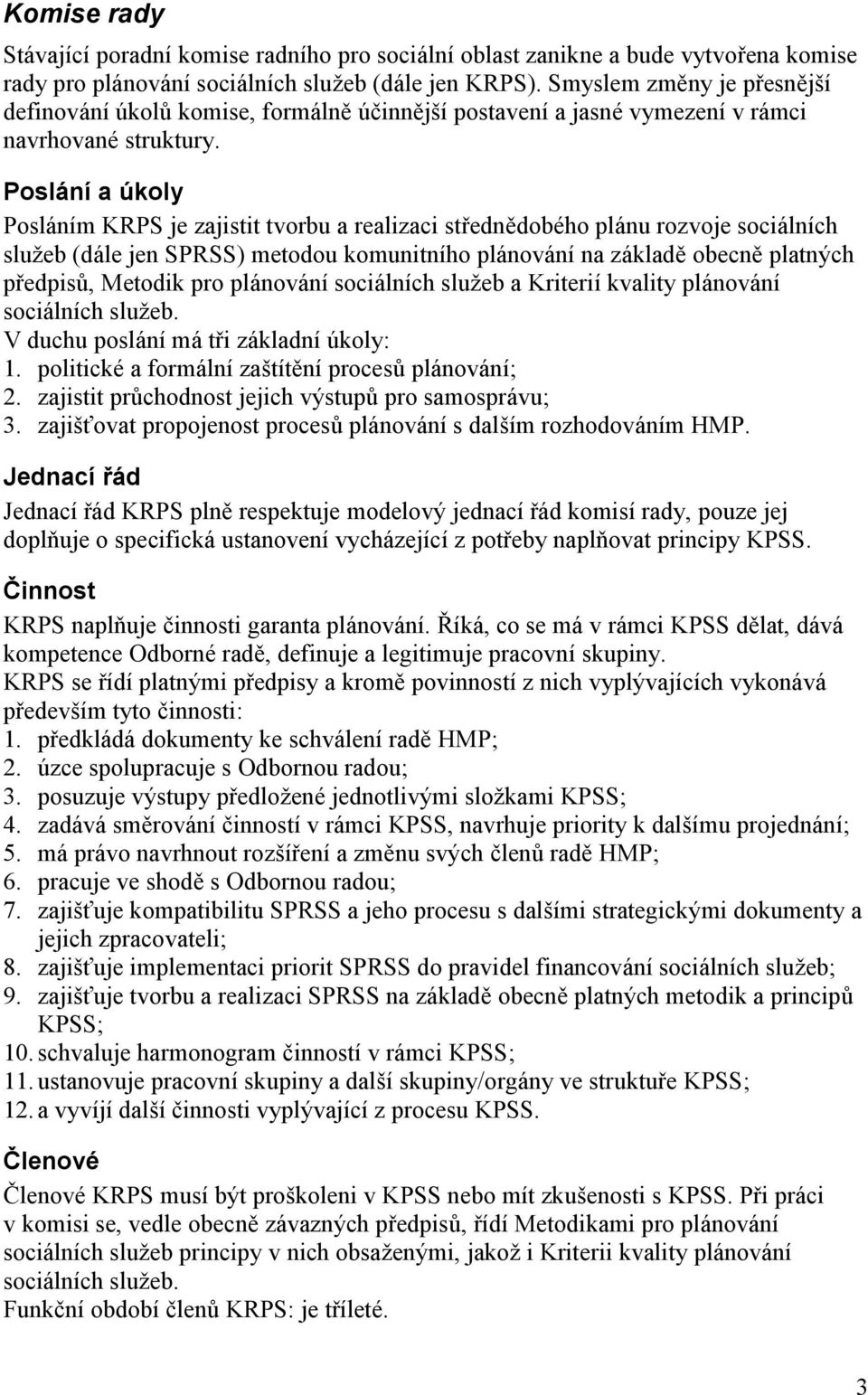 Poslá nía ú koly Posláním KRPS je zajistit tvorbu a realizaci středně dobé ho plánu rozvoje sociálních služeb (dále jen SPRSS) metodou komunitního plánování na základě obecně platných předpisů,