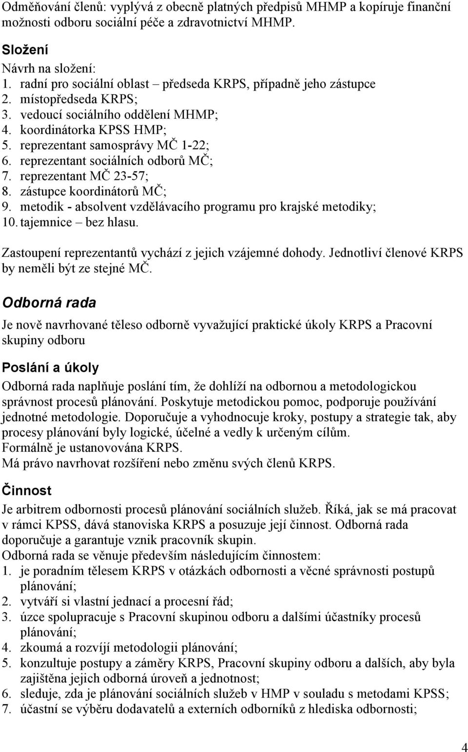 reprezentant sociálních odborů MČ ; 7. reprezentant MČ 23-57; 8. zástupce koordinátorů MČ ; 9. metodik - absolvent vzdě lávacího programu pro krajské metodiky; 10. tajemnice bez hlasu.