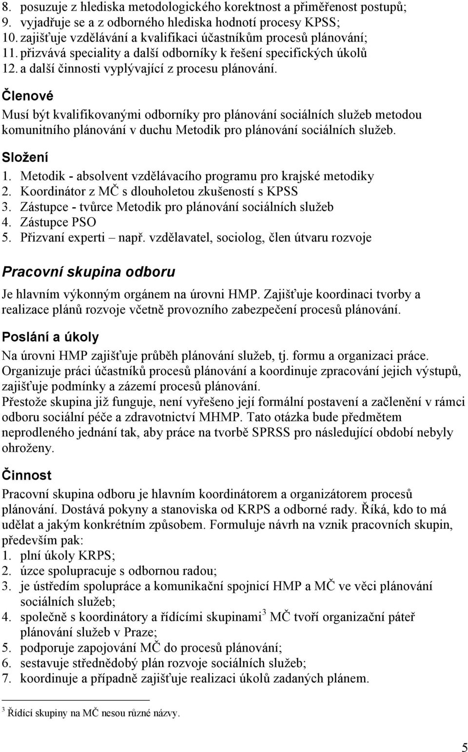 Č lenové Musí být kvalifikovanými odborníky pro plánování sociálních služeb metodou komunitního plánování v duchu Metodik pro plánování sociálních služeb. Složení 1.