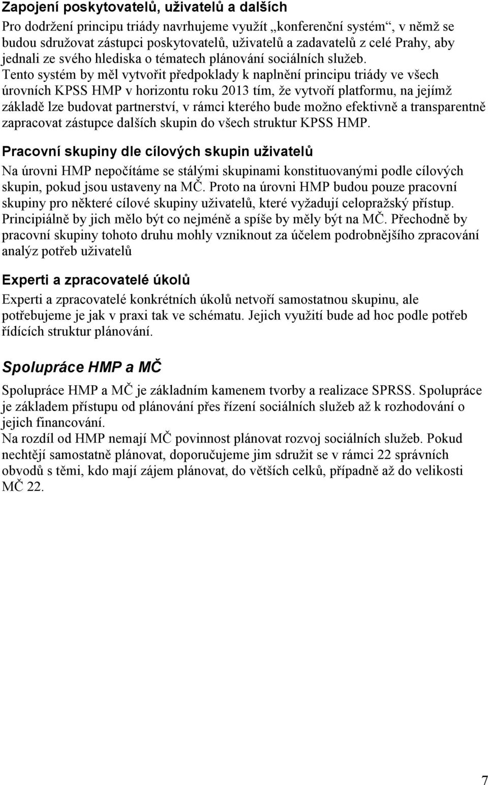 Tento systé m by mě l vytvořit předpoklady k naplně ní principu triády ve všech úrovních KPSS HMP v horizontu roku 2013 tím, že vytvoří platformu, na jejímž základě lze budovat partnerství, v rámci