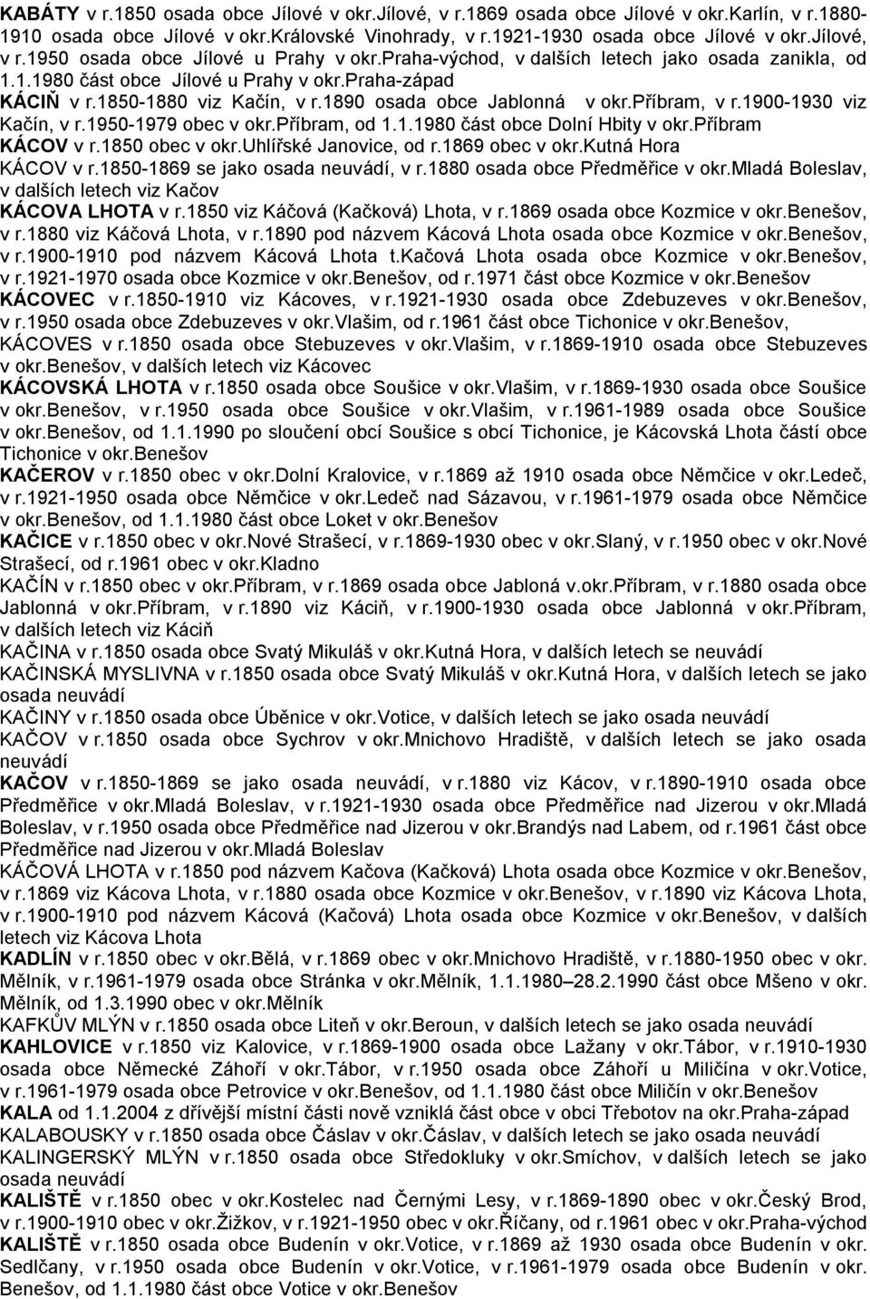 1900-1930 viz Kačín, v r.1950-1979 obec v okr.příbram, od 1.1.1980 část obce Dolní Hbity v okr.příbram KÁCOV v r.1850 obec v okr.uhlířské Janovice, od r.1869 obec v okr.kutná Hora KÁCOV v r.